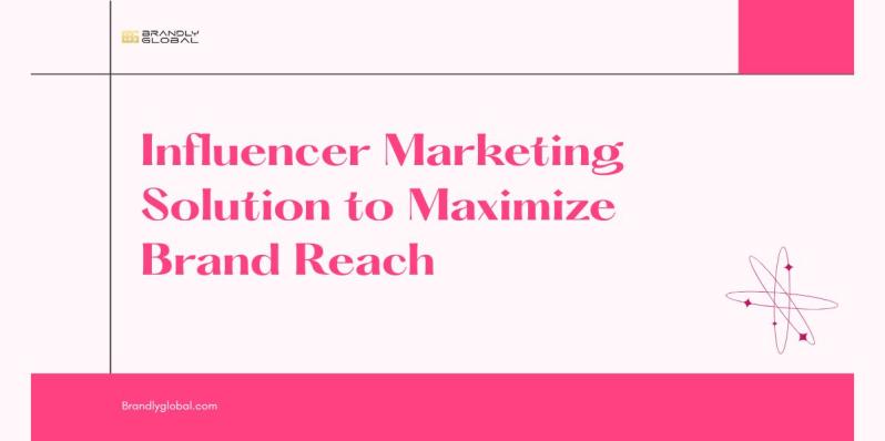Influencer Marketing Solution to Maximize Brand Reach